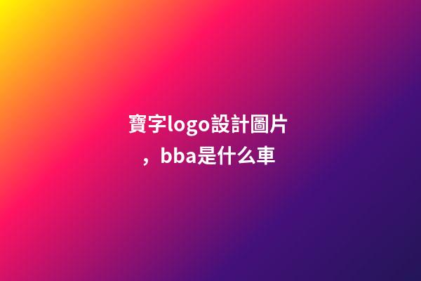 寶字logo設計圖片，bba是什么車-第1張-觀點-玄機派
